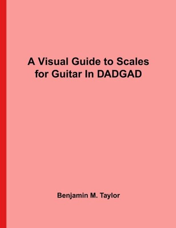 A Visual Guide to Scales for Guitar In DADGAD: A Reference Text for Classical, Modal, Blues, Jazz and Exotic Scales (Fingerboard Charts for Classical, ... Scales on Stringed Instruments, Band 26)