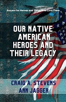 Our Native American Heroes and Their Legacy (Prayers for Heroes and Those Who Love Them)