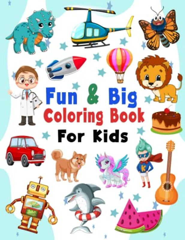 Fun & Big Coloring For kids: 100 Beautiful And Fun Coloring Pages For Kids, Boys and Girls (For Kids Ages 3-6)