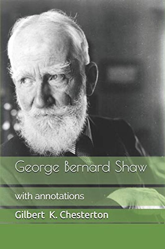 George Bernard Shaw: with annotations (Chesterton Greatest Works, Band 1)