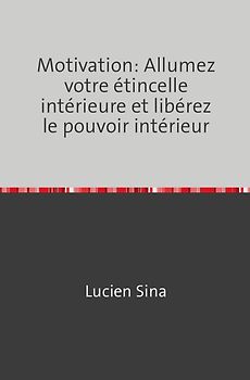 Motivation: Allumez votre étincelle intérieure et libérez le pouvoir intérieur