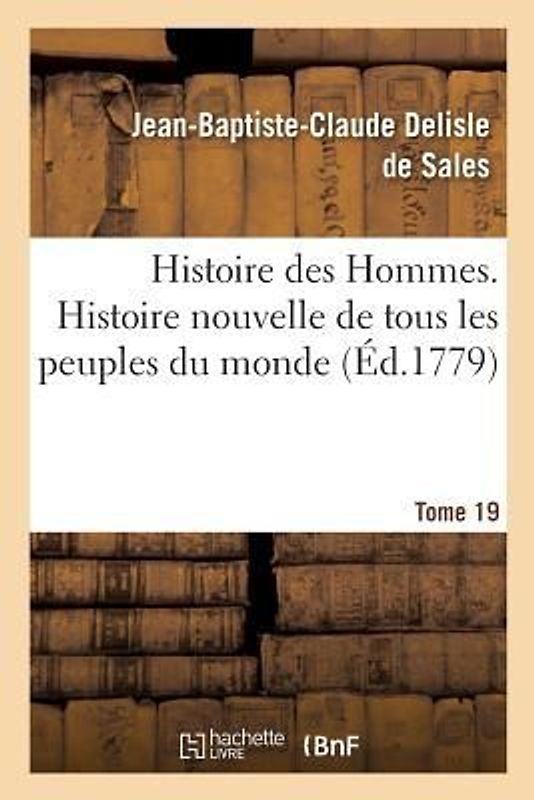 Histoire Des Hommes. Histoire Nouvelle de Tous Les Peuples Du Monde Tome 19