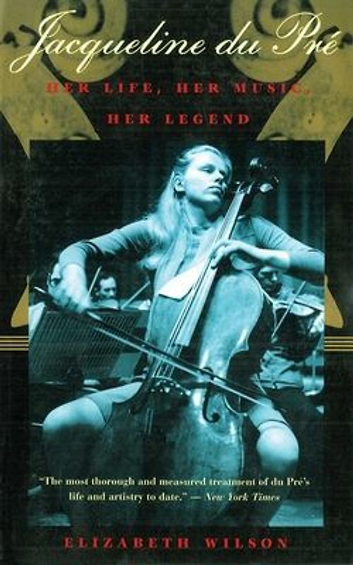 Jacqueline du Pré: Her Life, Her Music, Her Legend - Wilson, Elizabeth