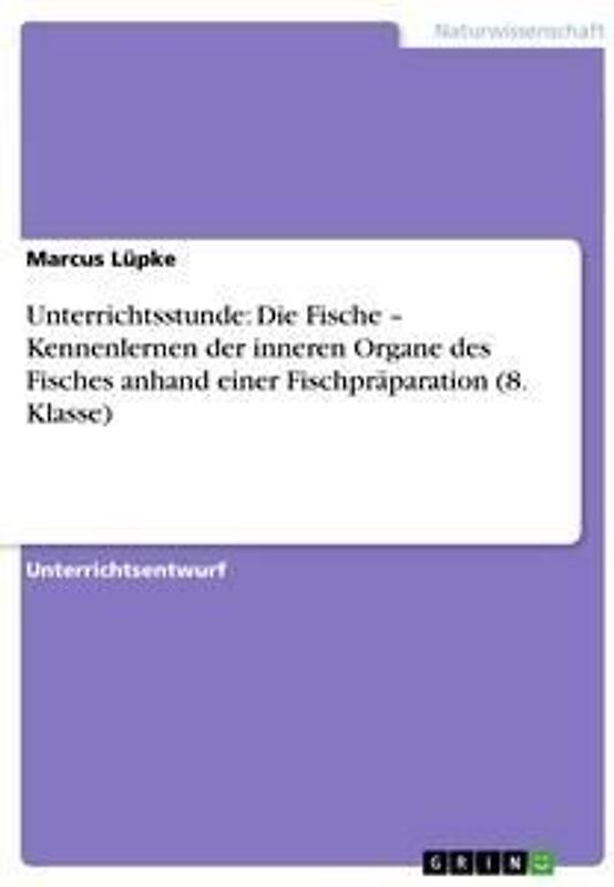 Unterrichtsstunde: Die Fische - Kennenlernen der inneren Organe des Fisches anhand einer Fischpräparation (8. Klasse)