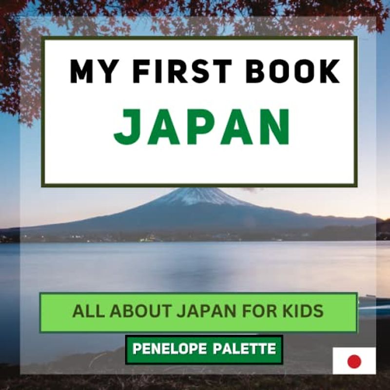 My First Book - Japan: All About Japan For Kids (My First Book - World Edition, Band 5)