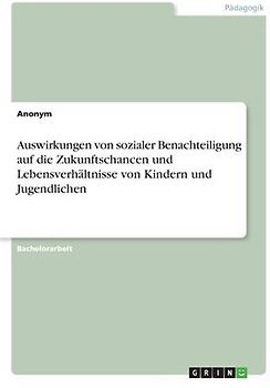 Auswirkungen von sozialer Benachteiligung auf die Zukunftschancen und Lebensverhältnisse von Kindern und Jugendlichen