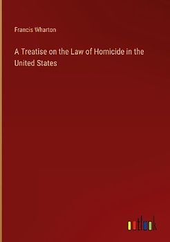 A Treatise on the Law of Homicide in the United States