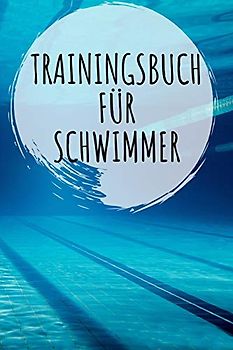 Trainingsbuch für Schwimmer: zum selber ausfüllen - für Leistungsschwimmer, Anfänger und Kinder gemacht - 110 Seiten (Platz für über 1000 Trainingseinheiten) im praktischen A5 Format