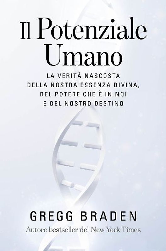 Il potenziale umano. La verità nascosta della nostra essenza divina, del potere che è in noi e del nostro destino