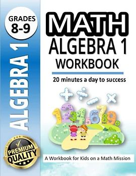 Math Algebra 1 Workbook: A Workbook for Kids on a Math Mission | 500+ Practice Problems for 8th and 9th Graders |20 Minutes a Day to Success