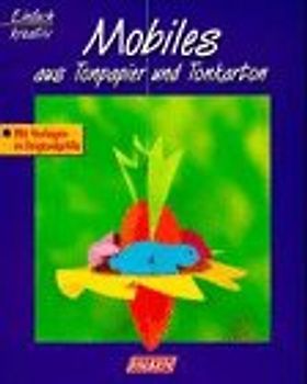 Mobiles. Aus Tonpapier und Tonkarton. Mit Vorlagen in Originalgrösse