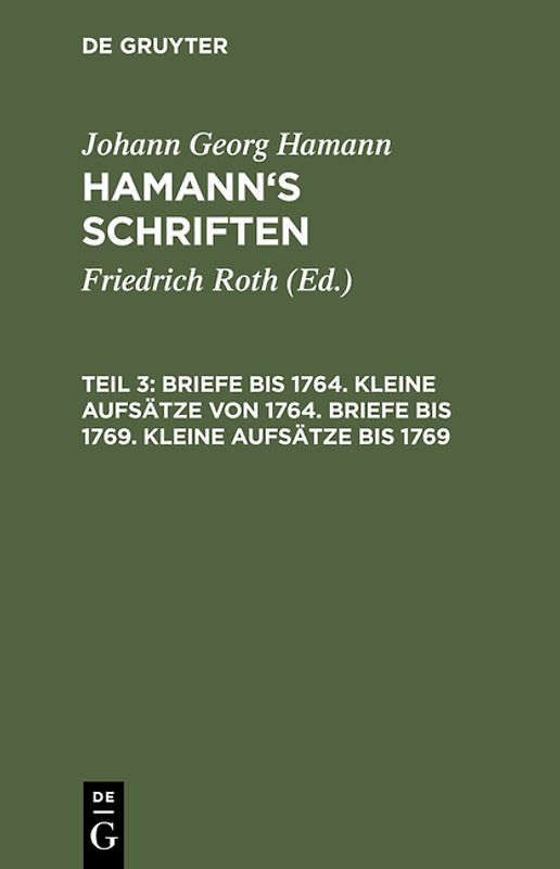 Johann Georg Hamann: Hamann’s Schriften / Briefe bis 1764. Kleine Aufsätze von 1764. Briefe bis 1769. Kleine Aufsätze bis 1769