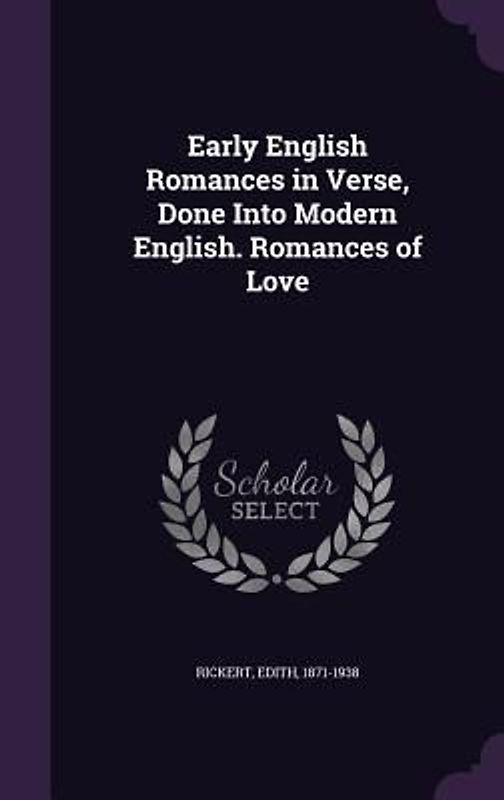 Early English Romances in Verse, Done Into Modern English. Romances of Love