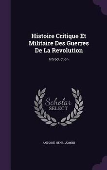 Histoire Critique Et Militaire Des Guerres De La Revolution