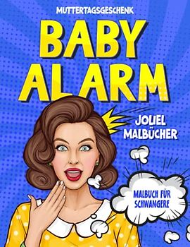 Baby Alarm: Malbuch für Schwangere I Entspannung I Kreativität I Motivation I Zuspruch I Geschenk Muttertag I