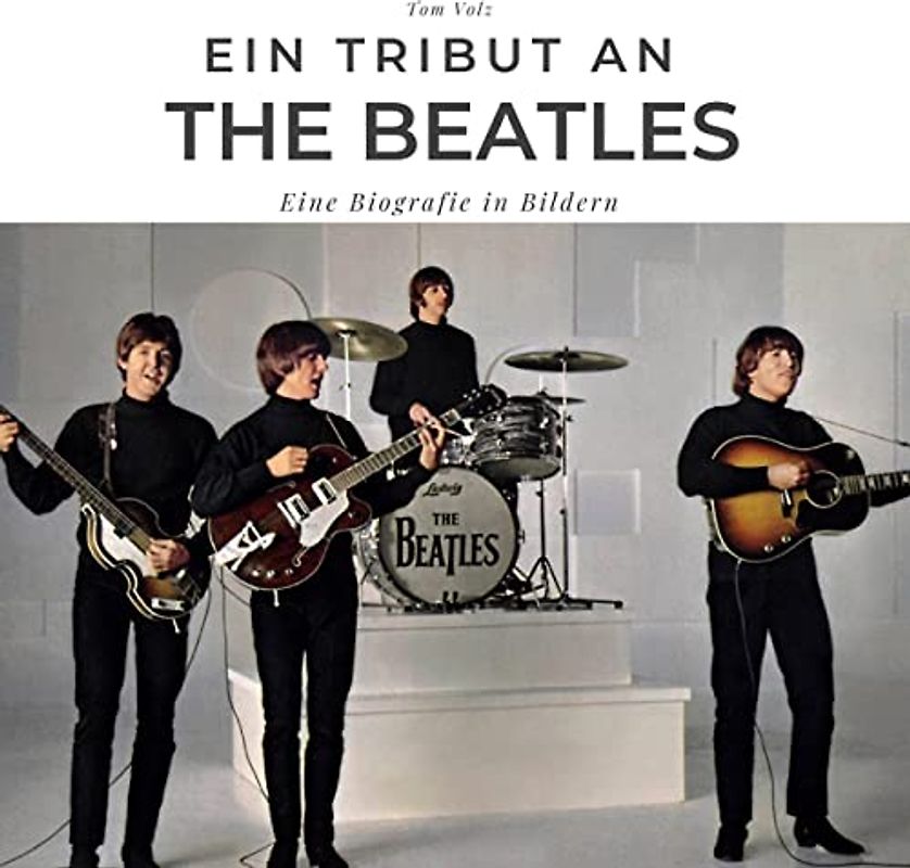 Ein Tribut an The Beatles: Eine Biografie in Bildern