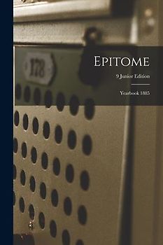 Epitome: Yearbook 1885; 9 Junior Edition