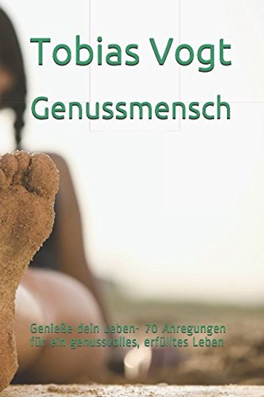 Genussmensch: Genieße dein Leben- 70 Anregungen für ein genussvolles, erfülltes Leben