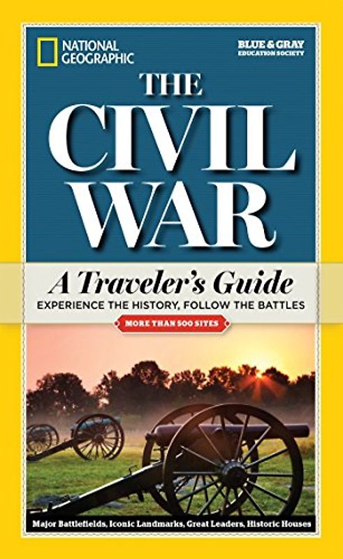 National Geographic The Civil War: A Traveler's Guide (National Geographic Blue & Gray Education Society)