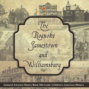 The Roanoke, Jamestown and Williamsburg Colonies - Colonial America History Book 5th Grade | Children's American History