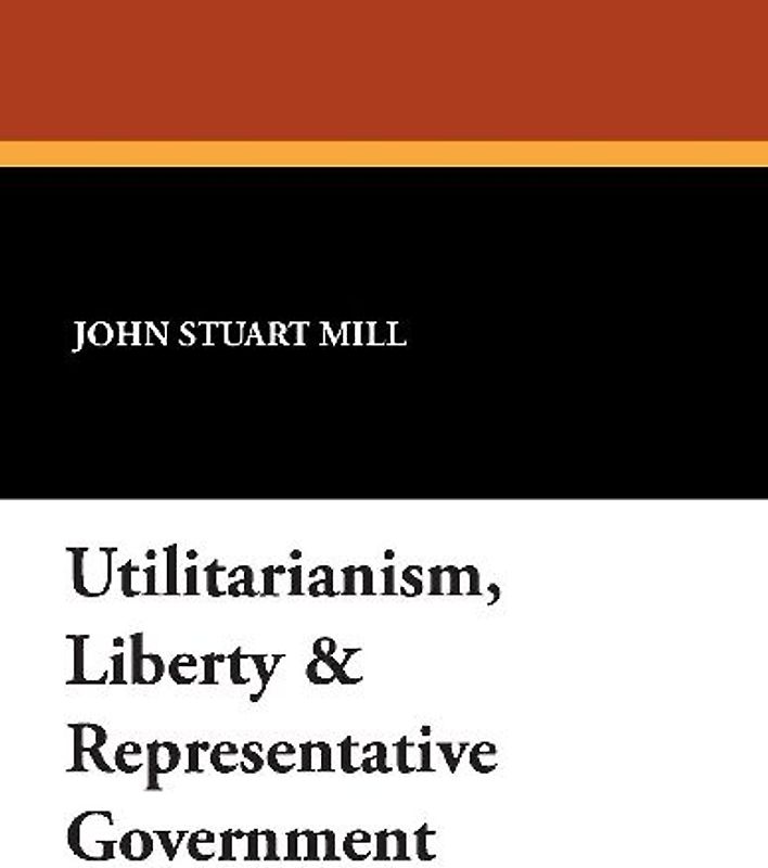 Utilitarianism, Liberty & Representative Government