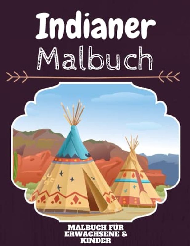 Indianer Malbuch: HOHE QUALITÄT: Lustiges Indianer Malbuch für Kinder Und Erwachsene: Süßes Indianer-Malbuch für Kinder und Kleinkinder-Spaß Designs für Jungen und Mädchen (Vorschule)