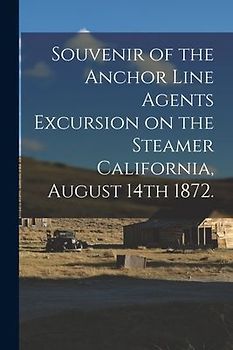 Souvenir of the Anchor Line Agents Excursion on the Steamer California, August 14th 1872.