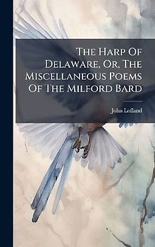 The Harp Of Delaware, Or, The Miscellaneous Poems Of The Milford Bard