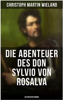 Die Abenteuer des Don Sylvio von Rosalva (Historischer Roman): Eine Geschichte, worinn alles Wunderbare natürlich zugeht