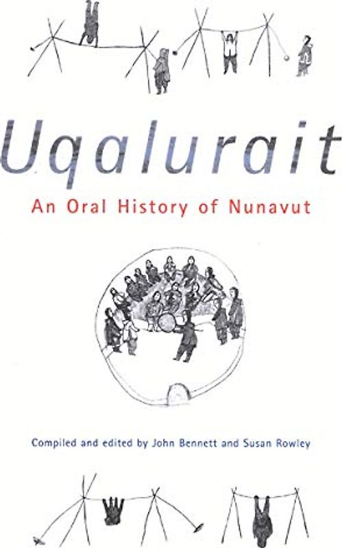 Uqalurait: An Oral History of Nunavut: An Oral History of Nunavut Volume 36 (McGill-Queen's Indigenous and Northern Studies)