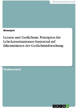 Lernen und Gedächtnis. Prinzipien für Lehr-Lernsituationen basierend auf Erkenntnissen der Gedächtnisforschung