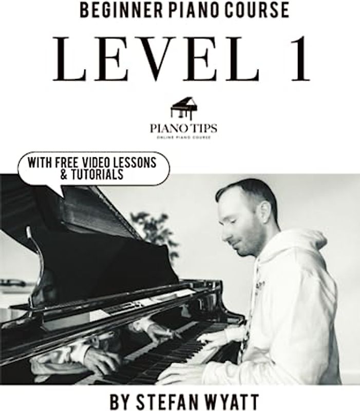Beginner Piano Course Level 1 by Stefan Wyatt (Beginner Piano Course by Stefan Wyatt, Band 1)