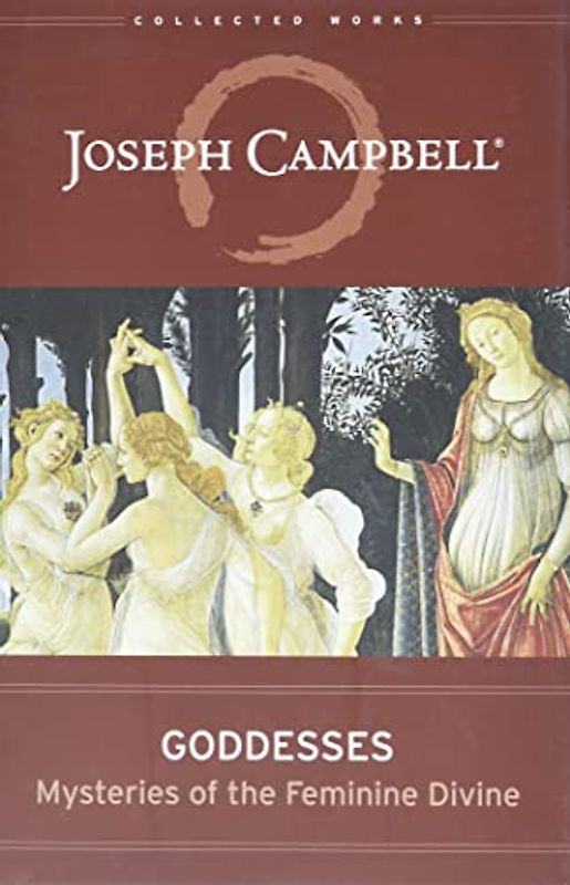 Goddesses: Mysteries of the Feminine Divine (Collected Works of Joseph Campbell) - Campbell, Joseph