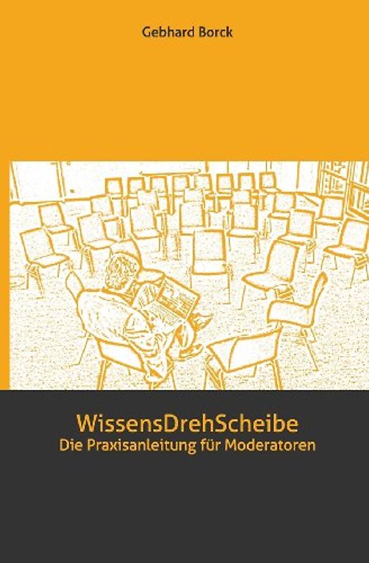 WissensDrehScheibe: Die Praxisanleitung f&uuml;r Moderatoren - Borck, Gebhard