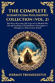 The Complete Hermeticism Philosophy Collection (Vol. 2)