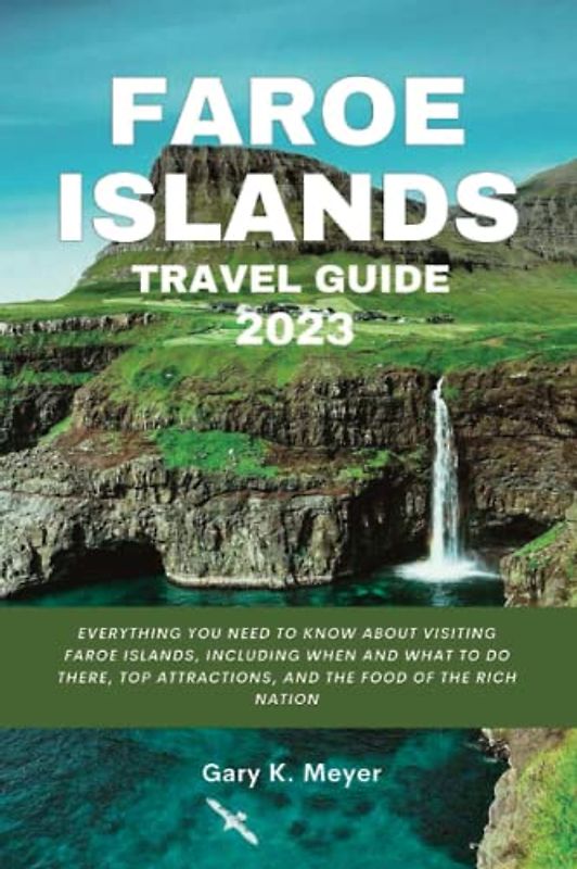 Faroe Islands travel guide 2023: Everything You Need to Know About Visiting Faroe Islands, Including When and What to Do There, Top Attractions, and the Food of the Rich Nation