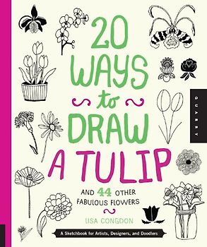 20 Ways to Draw a Tulip and 44 Other Fabulous Flowers - Congdon, Lisa