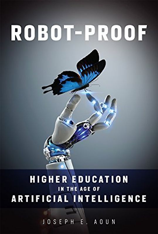 Robot-Proof: Higher Education in the Age of Artificial Intelligence