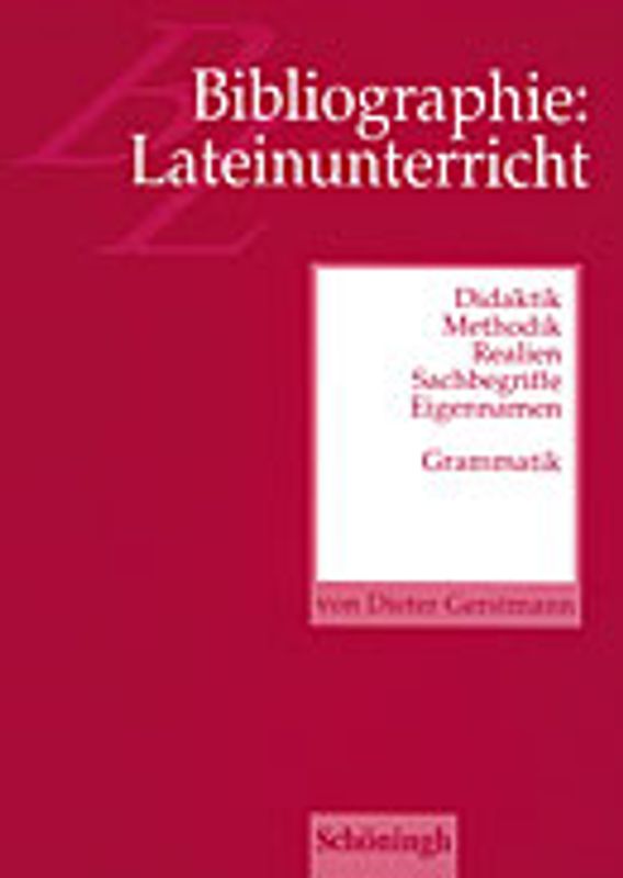 Bibliographie: Lateinunterricht. Didaktik, Methodik, Realien/Sachbegriffe, Eigennamen, Grammatik