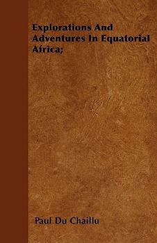 Explorations And Adventures In Equatorial Africa;