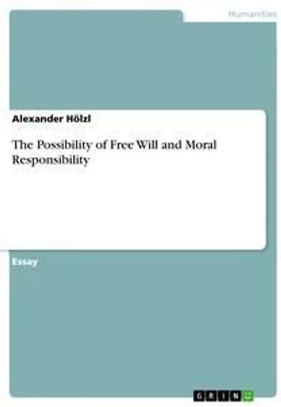 The Possibility of Free Will and Moral Responsibility