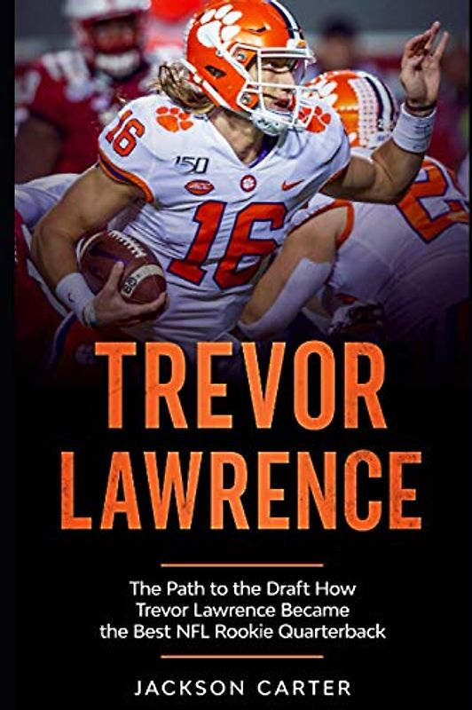 Trevor Lawrence: The Path to the Draft: How Trevor Lawrence Became the Best NFL Rookie Quarterback (The NFL's Best Quarterbacks)