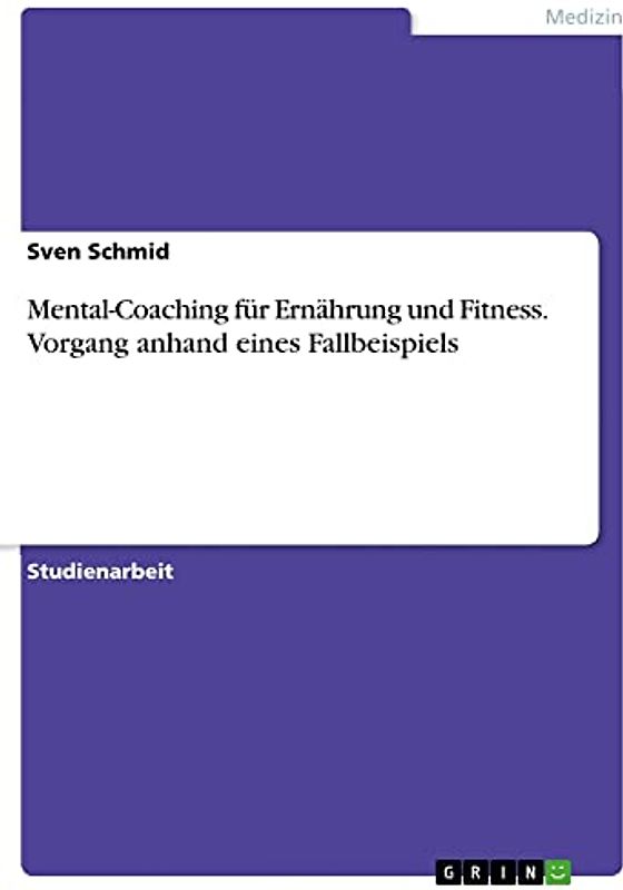 Mental-Coaching für Ernährung und Fitness. Vorgang anhand eines Fallbeispiels