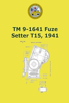 TM 9-1641 Fuze Setter T15, 1941: Prepared Under Direction Of The Chief Of Ordnance