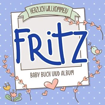 Herzlich Willkommen Fritz - Baby Buch und Album: Personalisiertes Babybuch und Babyalbum, Geschenk zu Schwangerschaft und Geburt, Baby Name auf dem Cover
