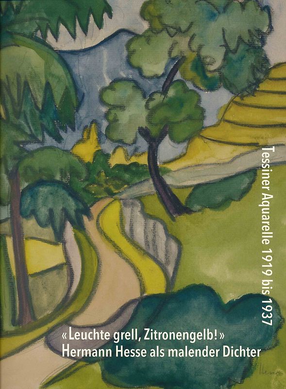 «Leuchte grell, Zitronengelb!» Hermann Hesse als malender Dichter