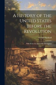 A History of the United States Before the Revolution: With Some Account of the Aborigines