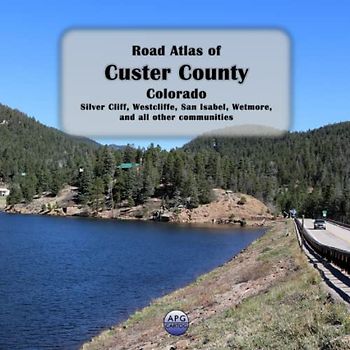 Road Atlas of Custer County, Colorado: Silver Cliff, Westcliffe, San Isabel, Wetmore, and all other communities