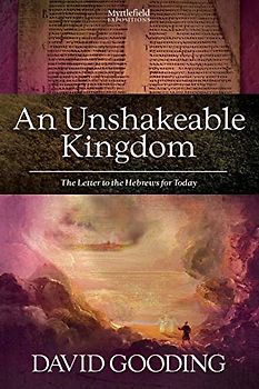 An Unshakeable Kingdom: The Letter to the Hebrews for Today (Myrtlefield Expositions, Band 5)