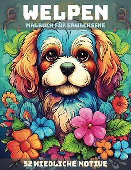 Entzückende Welpen: Ein liebevolles Malbuch für Erwachsene mit 52 niedlichen Motiven: Entspannung und Stressabbau